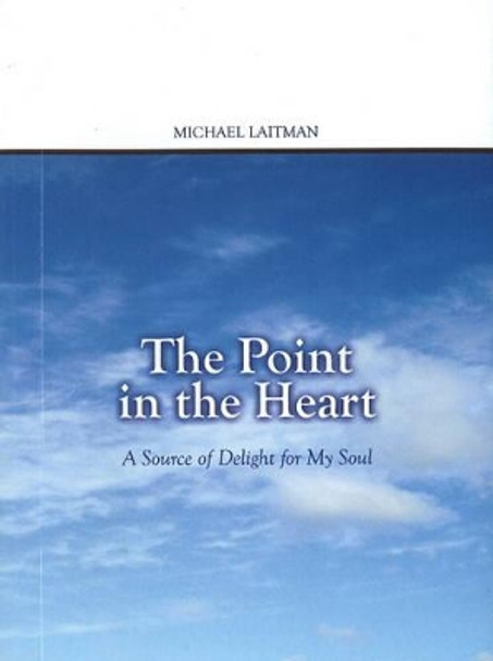 Point in the Heart: A Source of Delight for My Soul by Rav Michael Laitman 9781897448410