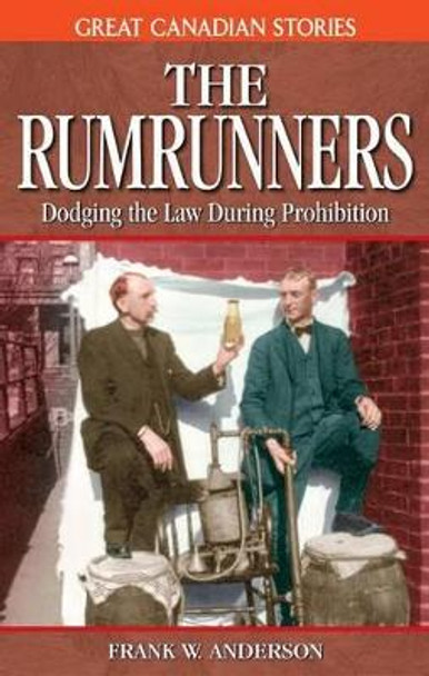 Rumrunners, The: Dodging the Law During Prohibition by Frank Anderson 9781894864404