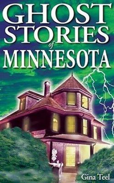 Ghost Stories of Minnesota by Gina Teel 9781894877077