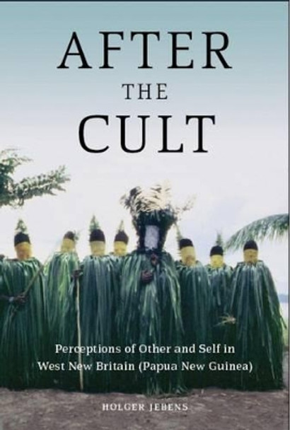 After the Cult: Perceptions of Other and Self in West New Britain (Papua New Guinea) by Holger Jebens 9781845456740