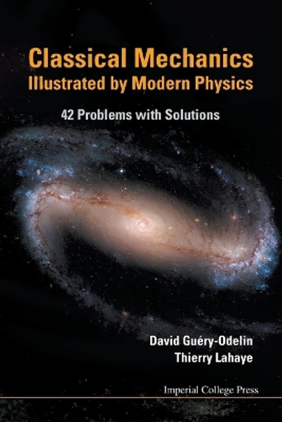 Classical Mechanics Illustrated By Modern Physics: 42 Problems With Solutions by David Guery-Odelin 9781848164802