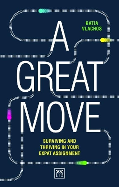 A Great Move: Surviving and thriving in your expat assignment by Katia Vlachos 9781911498605