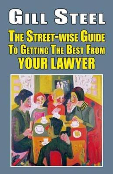 The Street-wise Guide To Getting The Best From Your Lawyer by Gill Steel 9781912224623