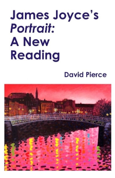 James Joyce's Portrait: A New Reading by David Pierce 9781912224661