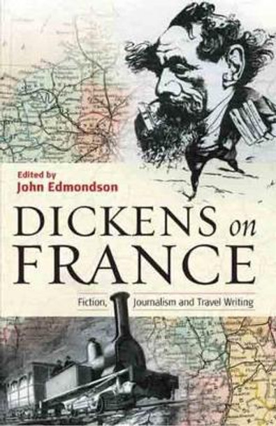 Dickens on France: Fiction, Journalism and Travel Writing by Charles Dickens 9781904955061