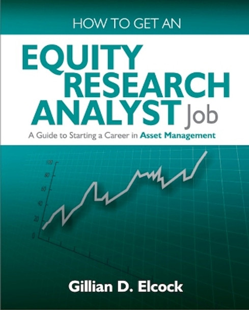 How To Get An Equity Research Analyst Job: A Guide to Starting a Career in Asset Management by Gillian Elcock 9781905823932