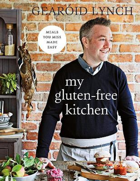 My Gluten-free Kitchen: Meals You Miss Made Easy by Gearoid Lynch 9780717169900