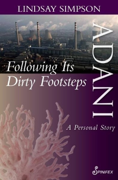 Adani: Following Their Dirty Footsteps by Lindsay Simpson 9781925581478