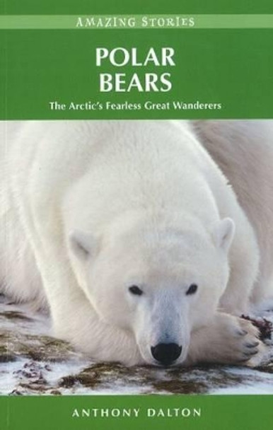 Polar Bears: The Arctic's Fearless Great Wanderers by Anthony Dalton 9781926613741