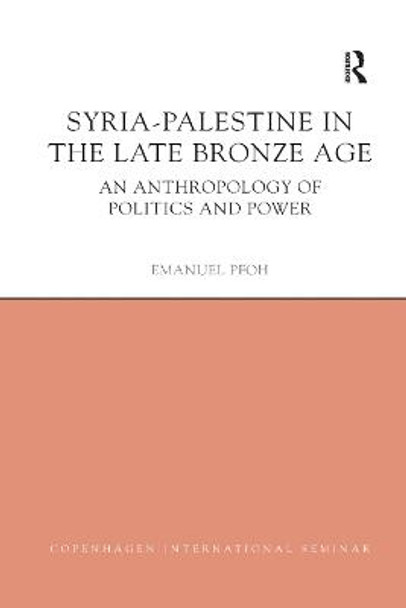 Syria-Palestine in The Late Bronze Age: An Anthropology of Politics and Power by Emanuel Pfoh