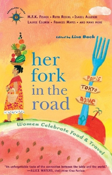 Her Fork in the Road: Women Celebrate Food and Travel by Lisa Bach 9781932361292