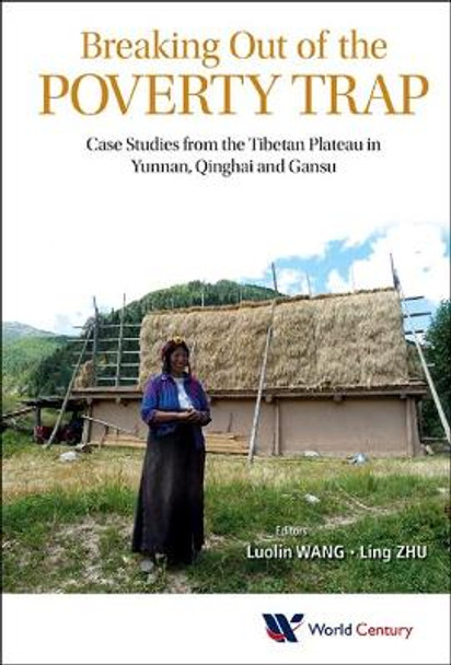 Breaking Out Of The Poverty Trap: Case Studies From The Tibetan Plateau In Yunnan, Qinghai And Gansu by Luolin Wang 9781938134074