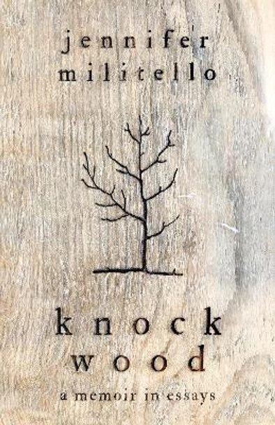 Knock Wood: A Memoir in Essays by Jennifer Militello 9781945814969