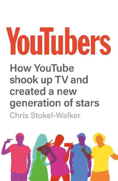YouTubers: How YouTube Shook Up TV and Created a New Generation of Stars by Chris Stokel-Walker 9781912454228