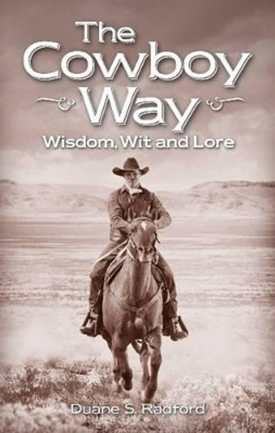 Cowboy Way, The: Wisdom, Wit and Lore by Duane Radford 9781926700465