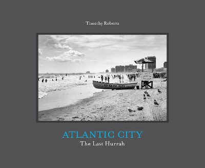 Atlantic City: The Last Hurrah by Timothy Roberts 9781942084792