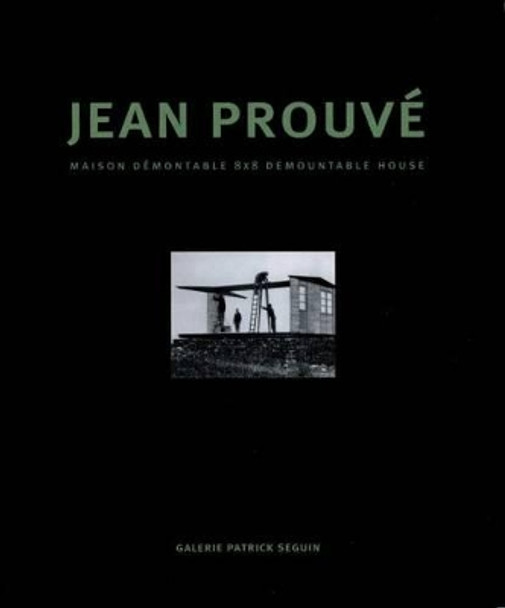 Jean Prouve - Maison Demontable 8x8 Demountable House by Galerie Patrick Seguin 9782909187068