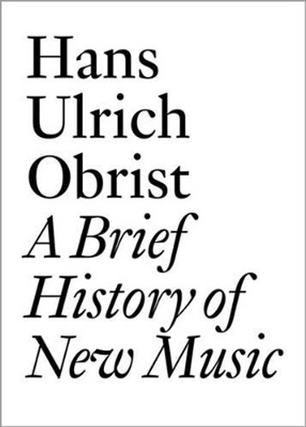 Hans Ulrich Obrist: A Brief History of New Music by Lionel Bovier 9783037641903