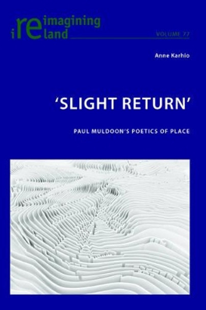 'Slight Return': Paul Muldoon's Poetics of Place by Anne Karhio 9783034319867