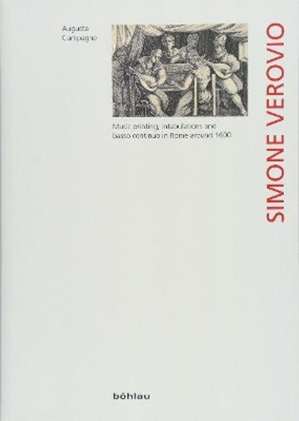 Simone Verovio: Music printing, intabulations and basso continuo in Rome around 1600 by Augusta Campagne 9783205205067