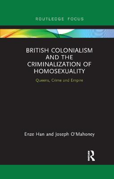 British Colonialism and the Criminalization of Homosexuality: Queens, Crime and Empire by Enze Han