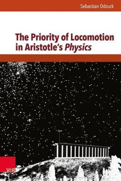 The Priority of Locomotion in Aristotle's Physics by Sebastian Odzuck 9783525253069