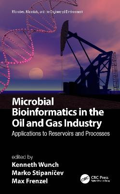 Microbial Bioinformatics in the Oil and Gas Industry: Applications to Reservoirs and Processes by Kenneth Wunch