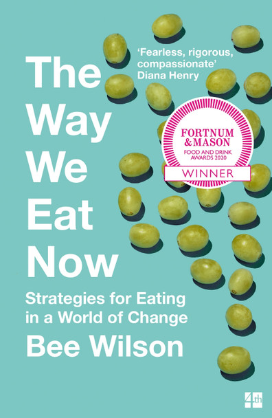 The Way We Eat Now: Strategies for Eating in a World of Change by Bee Wilson