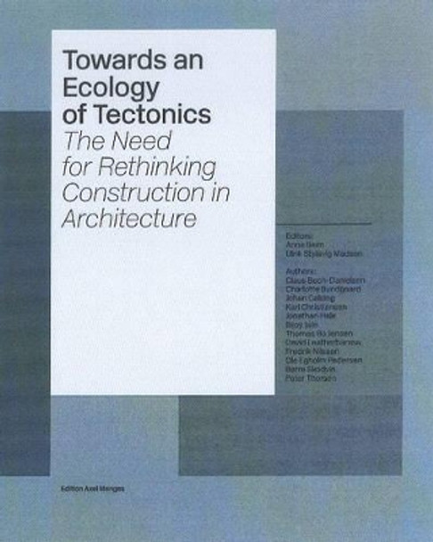 Towards an Ecology of Tectonics: The Need for Rethinking Construction in Architecture by Anne Beim 9783936681864