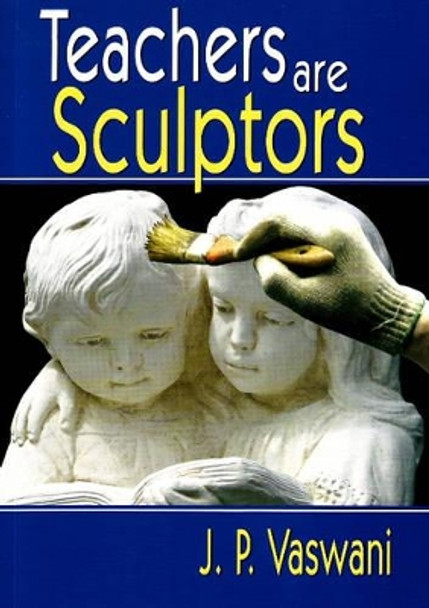 Teachers are Sculptors by J. P. Vaswani 9788120737327