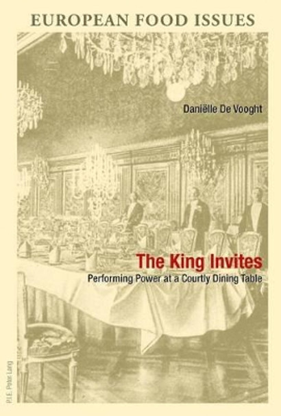 The King Invites: Performing Power at a Courtly Dining Table by Ms Danielle de Vooght 9789052017525