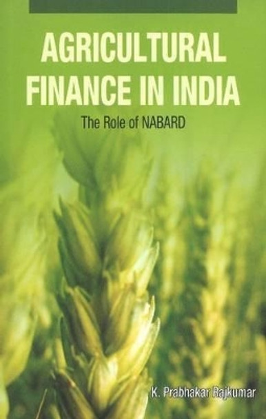 Agricultural Finance in India: The Role of NABARD by K. Prabhakar Rajkumar 9788177081800