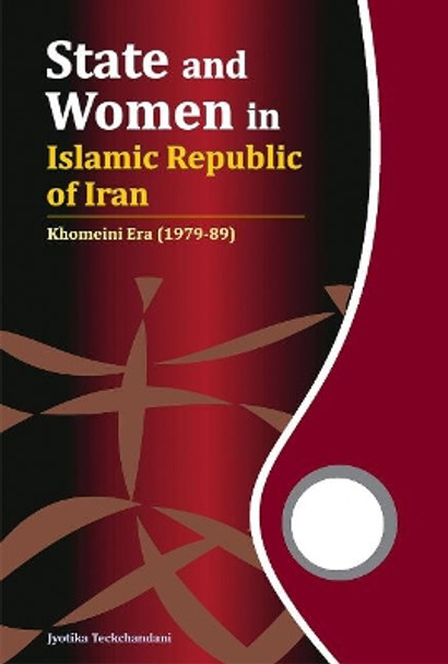 State and Women in Islamic Republic of Iran: Khomeini Era (1979-89) by Jyotika Teckchandani 9788177084443