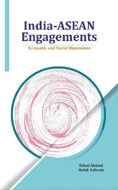 India-ASEAN Engagements: Economic and Social Dimensions by Dr Faisal Ahmed 9788177084825