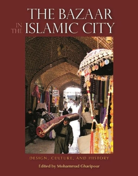 The Bazaar in the Islamic City: Design, Culture and History by Mohammad Gharipour 9789774165290