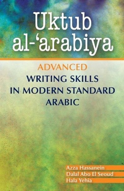 Uktub al-'arabiya: Advanced Writing Skills in Modern Standard Arabic by Azza Hassanein 9789774165856