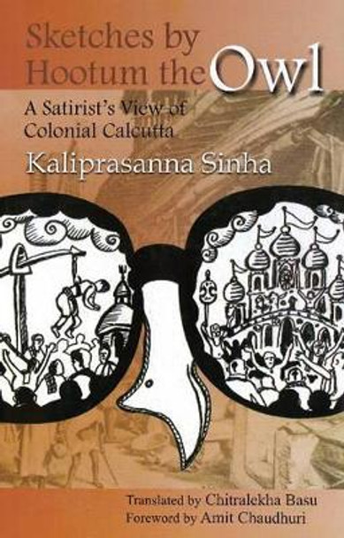 Sketches by Hootum the Owl Satirist's View of Colonial Calcutta by Kaliprasanna Sinha 9788185604862