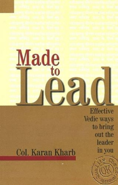 Made to Lead: Effective Vedic Ways to Bring Our the Leader in You by Karan Colonel Kharb 9788186685389