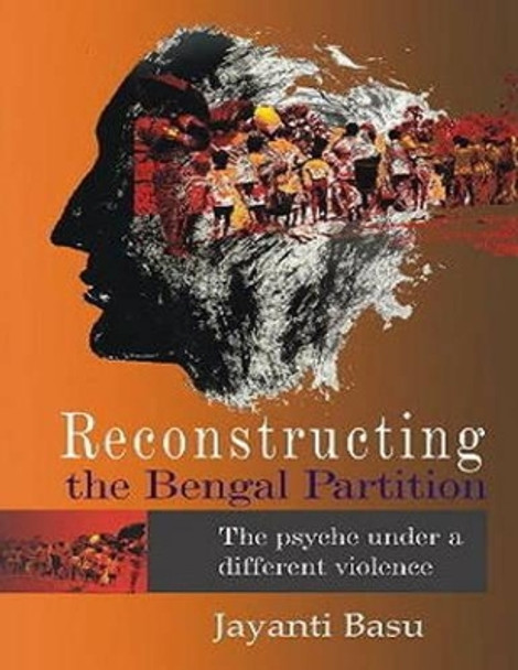 Reconstructing the Bengal Partition the Psyche Under a Different Violence by Jayanti Basu 9788190676090