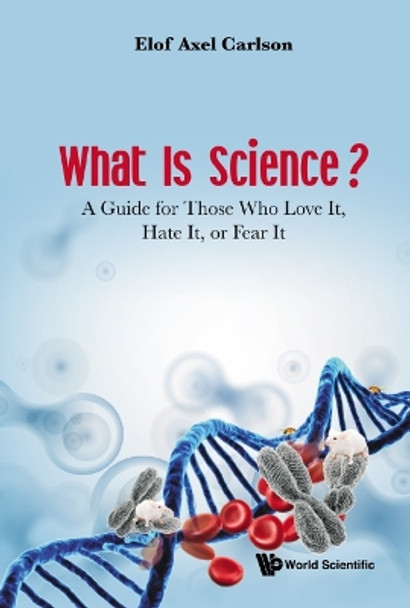 What Is Science?: A Guide for Those Who Love It, Hate It, or Fear It by Elof Axel Carlson 9789811228711