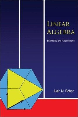 Linear Algebra: Examples And Applications by Alain M. Robert 9789812564320