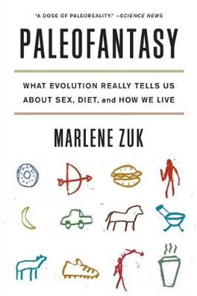 Paleofantasy: What Evolution Really Tells Us about Sex, Diet, and How We Live by Marlene Zuk