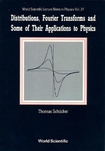 Distributions, Fourier Transforms And Some Of Their Applications To Physics by Thomas Schucker 9789810205355