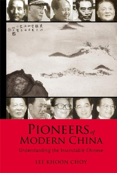 Pioneers Of Modern China: Understanding The Inscrutable Chinese by Lee Khoon Choy 9789812566188