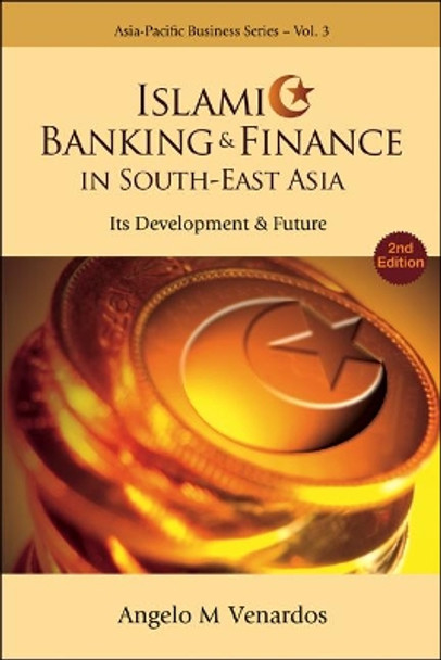 Islamic Banking And Finance In South-east Asia: Its Development And Future (2nd Edition) by Dr. Angelo M. Venardos 9789812568885