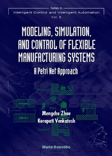 Modeling, Simulation, And Control Of Flexible Manufacturing Systems: A Petri Net Approach by MengChu Zhou 9789810230296