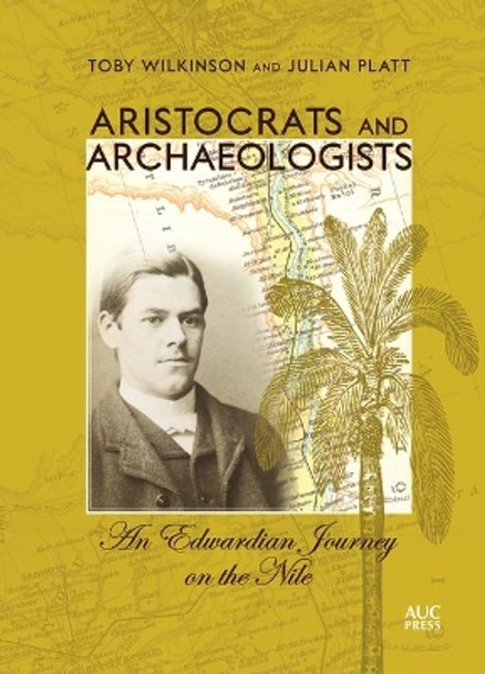 Aristocrats and Archaeologists: An Edwardian Journey on the Nile by Toby Wilkinson 9789774168451