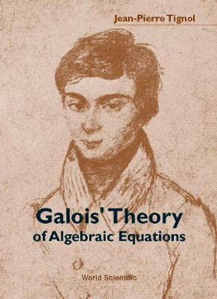 Galois' Theory Of Algebraic Equations by Jean-Pierre Tignol 9789810245412