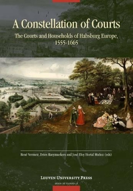 A Constellation of Courts: The Courts and Households of Habsburg Europe, 1555-1665 by Rene Vermeir 9789058679901