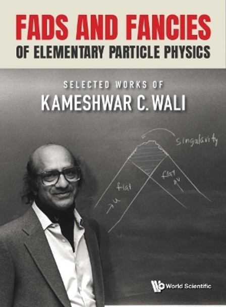 Fads And Fancies Of Elementary Particle Physics: Selected Works Of Kameshwar C Wali by Kameshwar C Wali 9789811236907